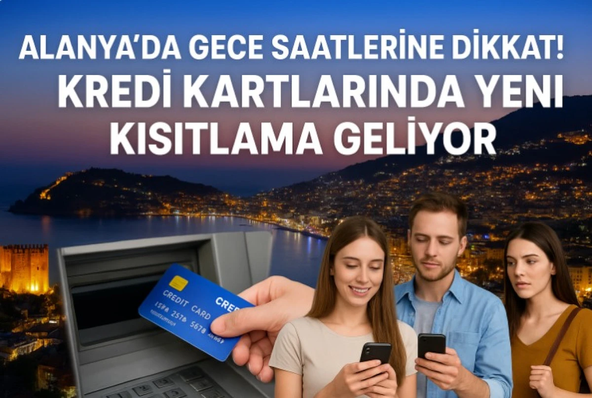 Alanya’da Gece Saatlerine Dikkat! Kredi Kartlarında Yeni Kısıtlama Geliyor