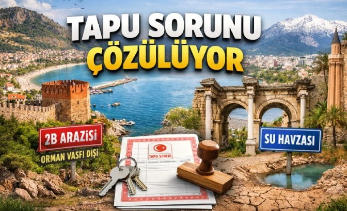 Alanya&rsquo;da Yılların Tapu Sorununa Yeni D&uuml;zenleme Umudu