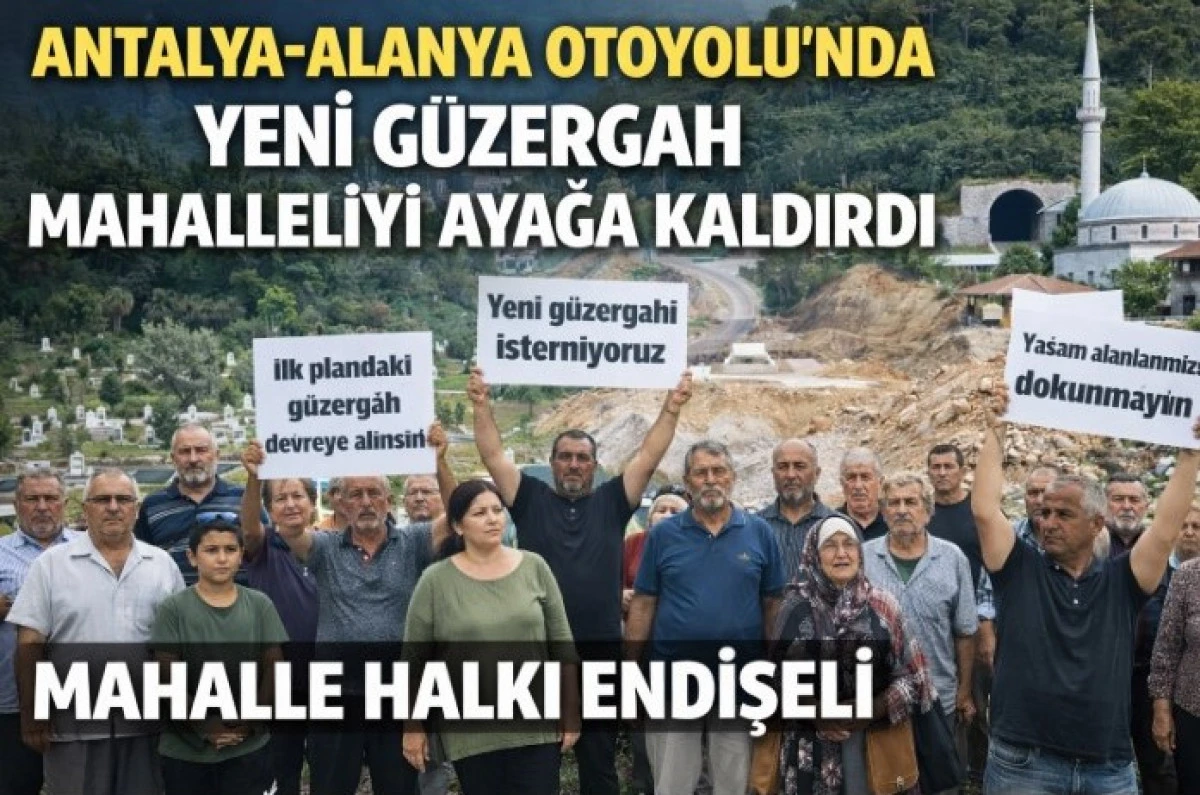 Antalya-Alanya Otoyolu&rsquo;nda Yeni G&uuml;zergah Krizi: Mahalleli Tepkili