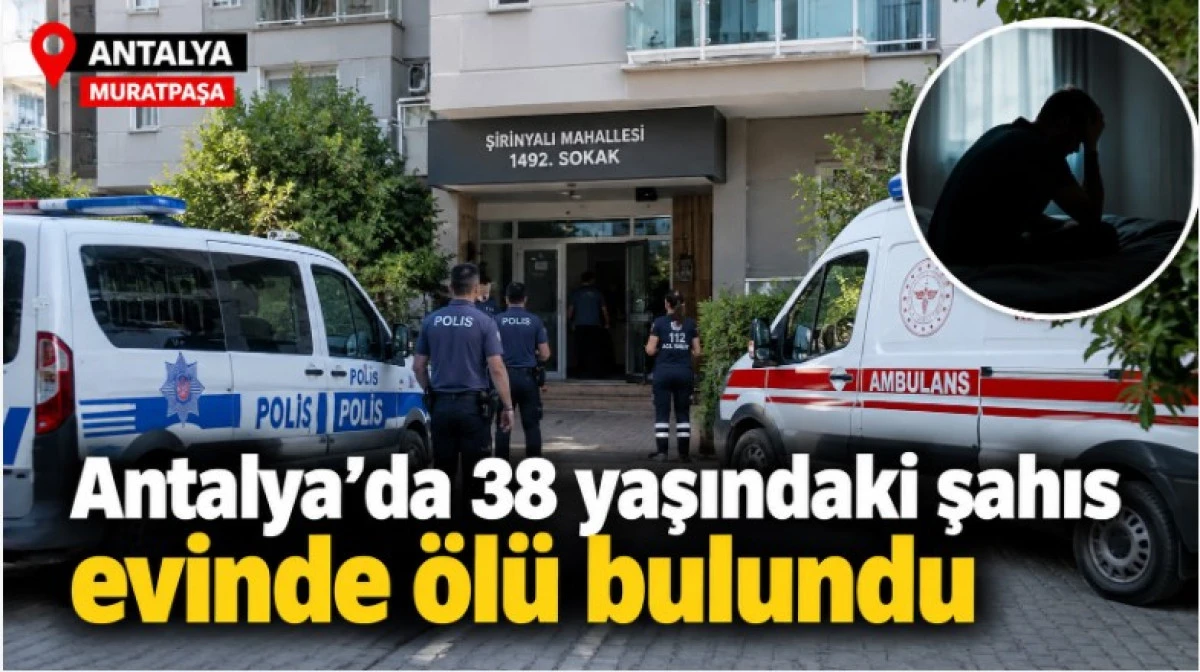 Antalya&rsquo;da 38 yaşındaki şahıs evinde &ouml;l&uuml; bulundu