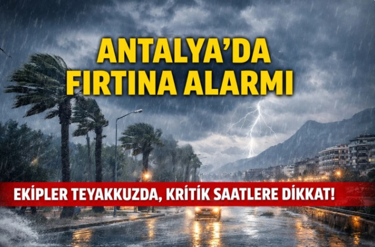 Antalya&rsquo;da Fırtına Alarmı: Ekipler Teyakkuzda, Kritik Saatlere Dikkat