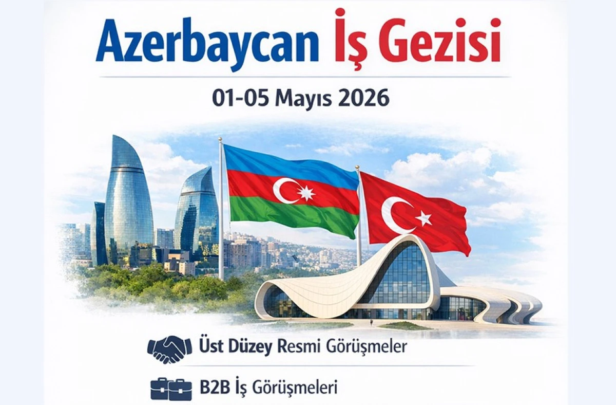 Azerbaycan Fuar Ve İş Gezisi 1-5 Mayıs Tarihlerinde Ger&ccedil;ekleşecek
