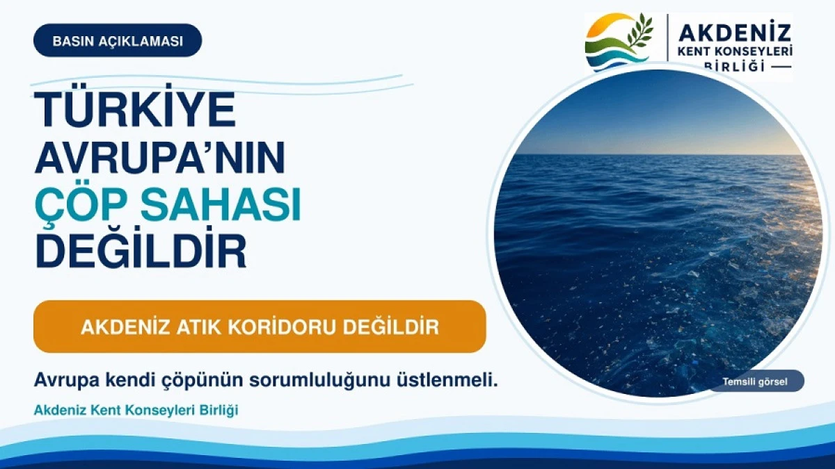 T&uuml;rkiye Avrupa'nın &Ccedil;&ouml;p Sahası Değil, Akdeniz Atık Koridoru Hi&ccedil; Değil