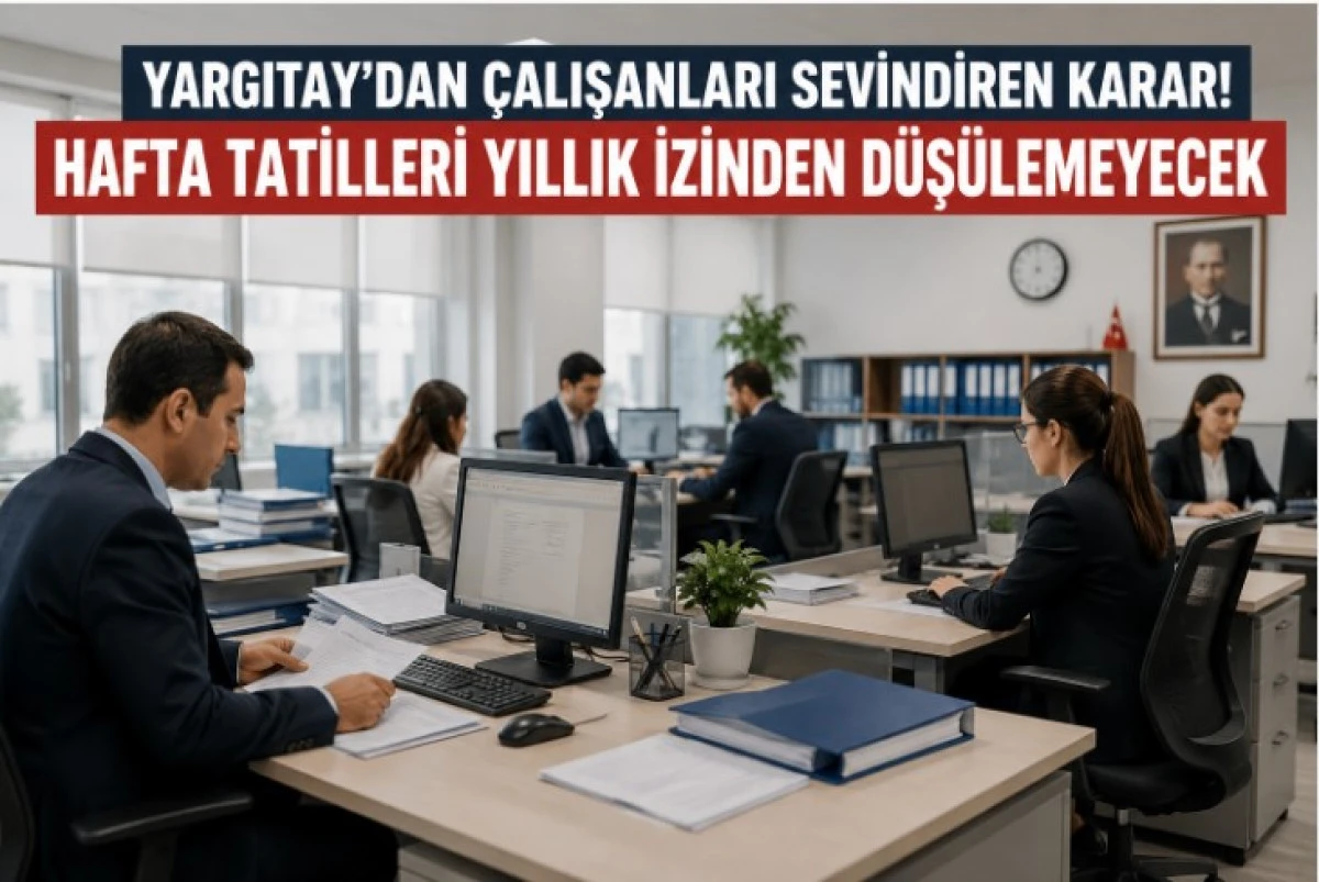 Yargıtay&rsquo;dan &Ccedil;alışanları Sevindiren Karar: Hafta Tatilleri Yıllık İzinden D&uuml;ş&uuml;lemeyecek